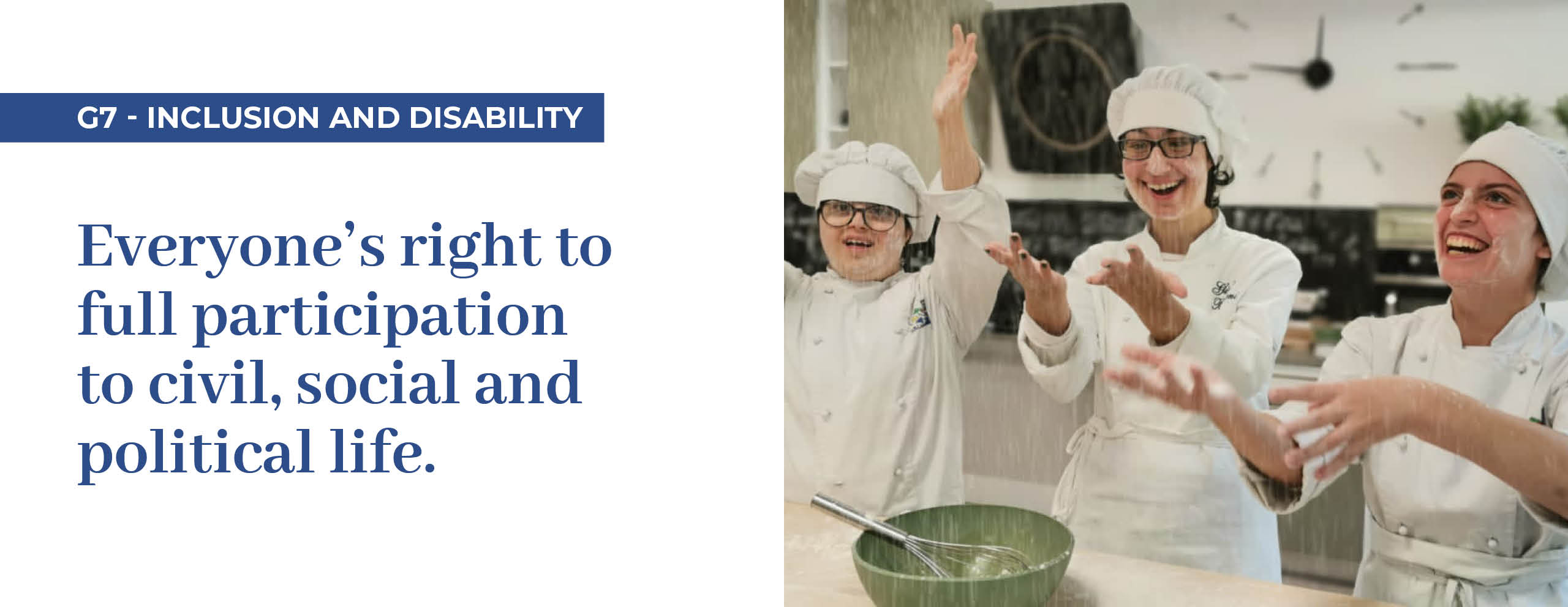 G7 INCLUSION AND DISABILITY: In the image, three young people in chef's uniforms smile and enthusiastically throw flour in the air as they cook.